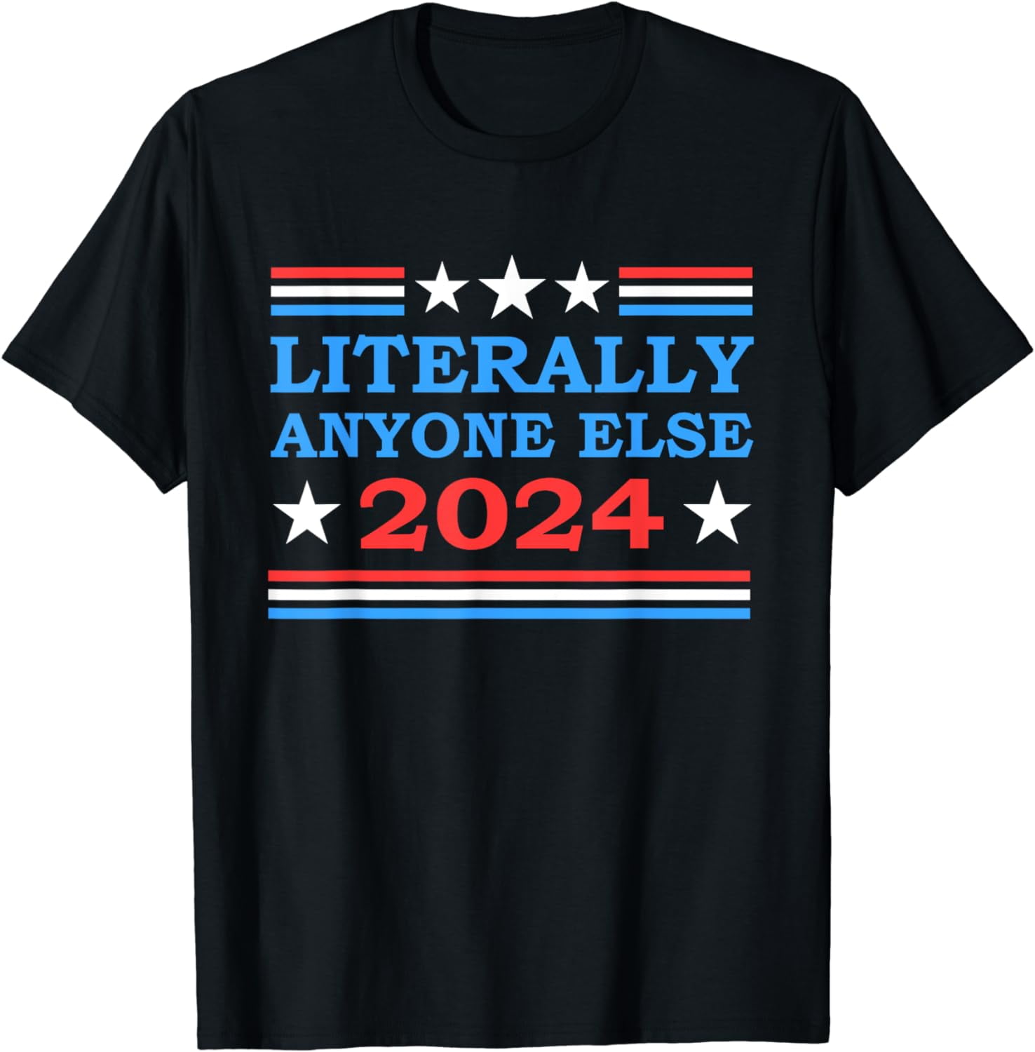 Literally Anyone Else 2024 President USA Election Political TShirt