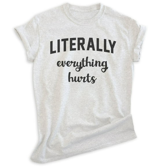 Literally Everything Hurts Shirt, Unisex Women's Men's Shirt, Workout Shirt, Sore Exercise Lifting Shirt, Heather Ash, XX-Large