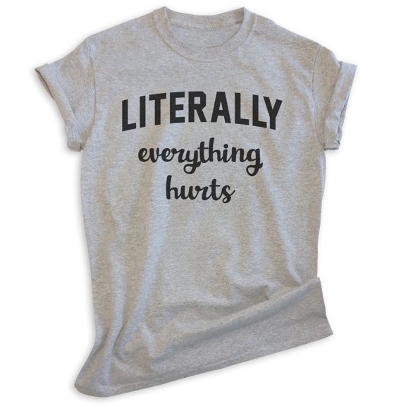 Literally Everything Hurts Shirt, Unisex Women's Men's Shirt, Workout Shirt, Sore Exercise Lifting Shirt, Heather Gray, XX-Large