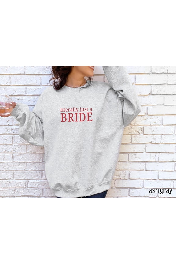 Literally Just a Bride Sweatshirt, Bride Shirt, Bridal Party Wife Shirt, Best Friend Wedding, Trendy Luxury Bachelorette Merch All Size S-5Xl