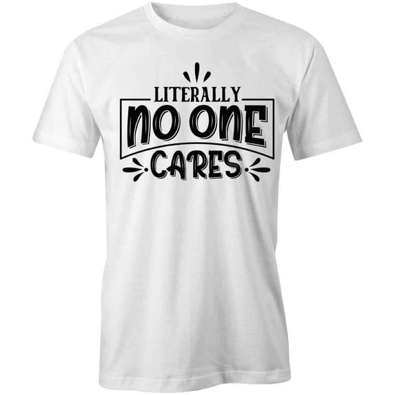Literally No One Cares T-Shirt | Anti Social White Tee Gift