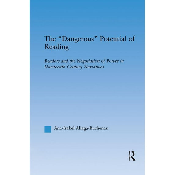 Literary Criticism and Cultural Theory The Dangerous Potential of Reading: Readers & the Negotiation of Power in Selected Nineteenth-Century Narratives, (Paperback)