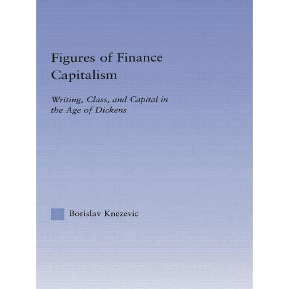 Literary Criticism and Cultural Theory Figures of Finance Capitalism: Writing, Class and Capital in Mid-Victorian Narratives, (Hardcover)