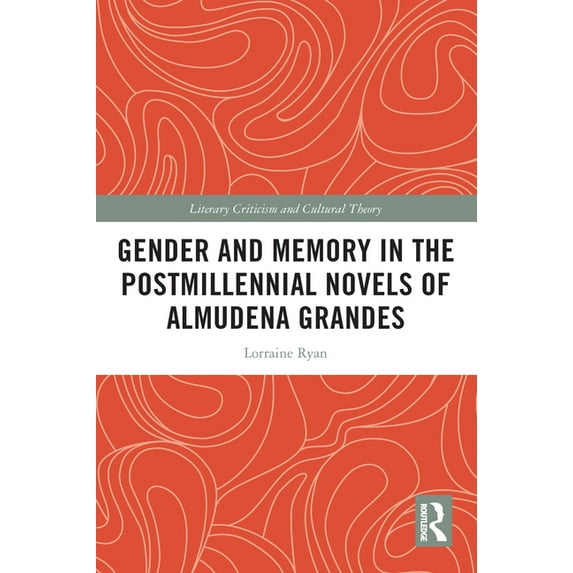 Literary Criticism and Cultural Theory Gender and Memory in the Postmillennial Novels of Almudena Grandes, (Paperback)