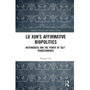 Literary Criticism and Cultural Theory Lu Xuns Affirmative Biopolitics Nothingness and the Power of Self-Transcendence, Hardcover
