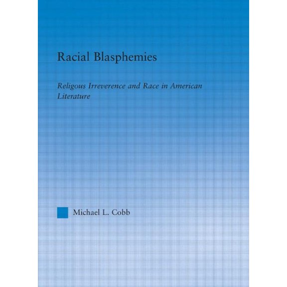Literary Criticism and Cultural Theory Racial Blasphemies: Religious Irreverence and Race in American Literature, (Hardcover)