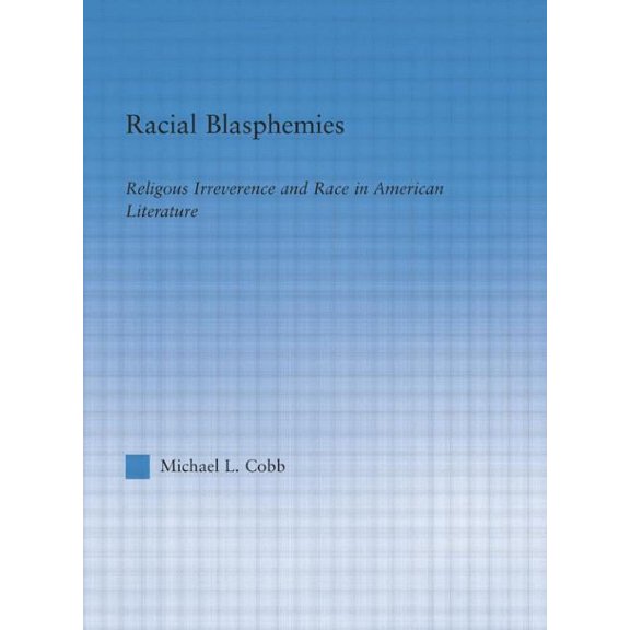 Literary Criticism and Cultural Theory Racial Blasphemies: Religious Irreverence and Race in American Literature, (Paperback)