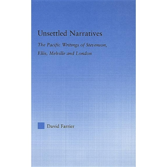 Literary Criticism and Cultural Theory Unsettled Narratives: The Pacific Writings of Stevenson, Ellis, Melville and London, (Hardcover)