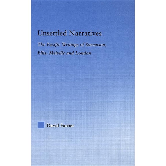 Literary Criticism and Cultural Theory Unsettled Narratives: The Pacific Writings of Stevenson, Ellis, Melville and London, (Hardcover)