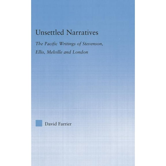 Literary Criticism and Cultural Theory Unsettled Narratives: The Pacific Writings of Stevenson, Ellis, Melville and London, (Paperback)