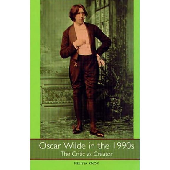 Literary Criticism in Perspective Oscar Wilde in the 1990s: The Critic as Creator, Book 53, (Hardcover)