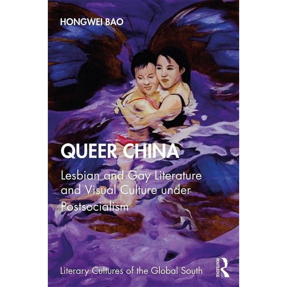 Literary Cultures of the Global South Queer China: Lesbian and Gay Literature and Visual Culture Under Postsocialism, (Paperback)