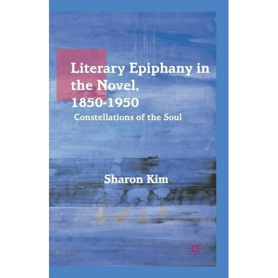 Literary Epiphany in the Novel, 1850-1950: Constellations of the Soul, (Paperback)