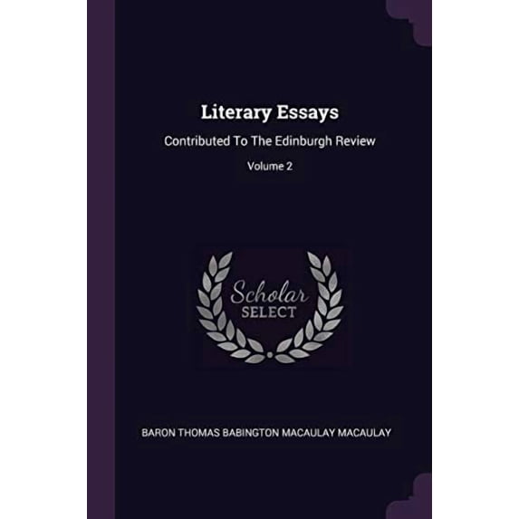 Literary Essays: Contributed To The Edinburgh Review; Volume 2 Paperback 1378401182 9781378401187 Baron Thomas Babington Macaulay Macaulay