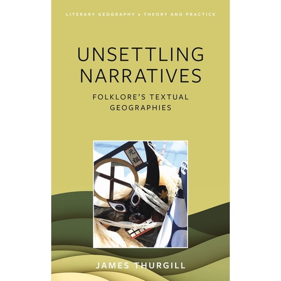 Literary Geography Unsettling Narratives: Folklore's Textual Geographies, (Hardcover)
