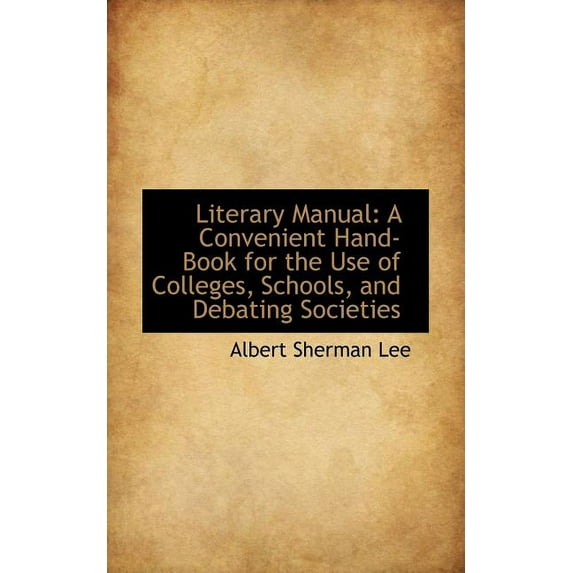 Literary Manual : A Convenient Hand-Book for the Use of Colleges, Schools, and Debating Societies (Paperback)
