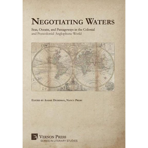 Literary Studies: Negotiating Waters: Seas, Oceans, and Passageways in the Colonial and Postcolonial Anglophone World (Hardcover)