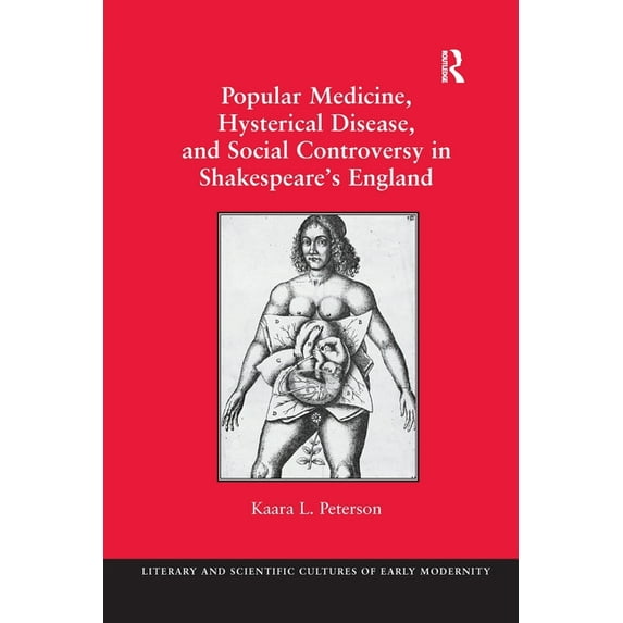 Literary and Scientific Cultures of Earl Popular Medicine, Hysterical Disease, and Social Controversy in Shakespeare's England, (Paperback)
