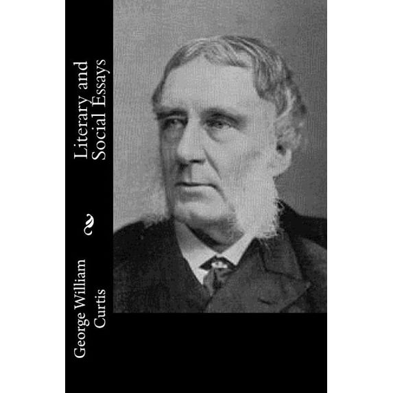 Literary and Social Essays Paperback 1543292488 9781543292480 George William Curtis