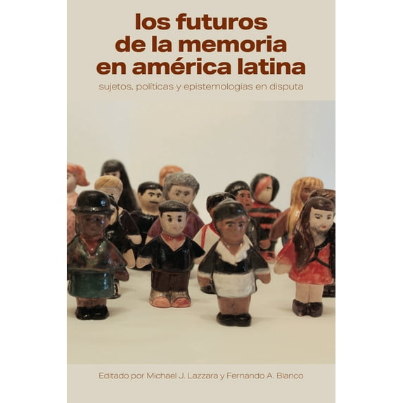 Literatura y Cultura Los Futuros de la Memoria En América Latina: Sujetos, PolÃticas Y EpistemologÃas En Disputa, (Paperback)