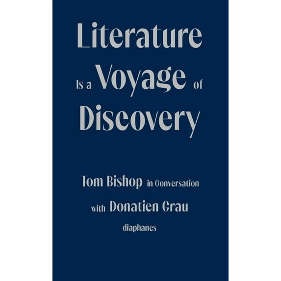 Literature Is a Voyage of Discovery : Tom Bishop in Conversation with Donatien Grau (Paperback)