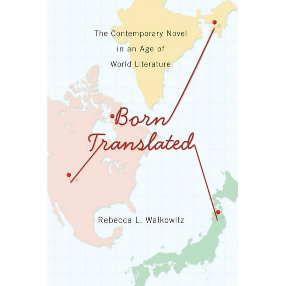 Literature Now Born Translated: The Contemporary Novel in an Age of World Literature, (Paperback)