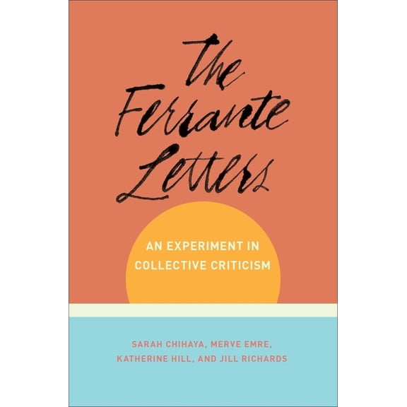 Literature Now The Ferrante Letters: An Experiment in Collective Criticism, (Hardcover)