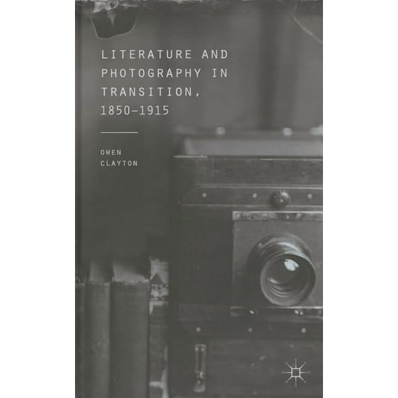 Literature and Photography in Transition, 1850-1915, (Hardcover)