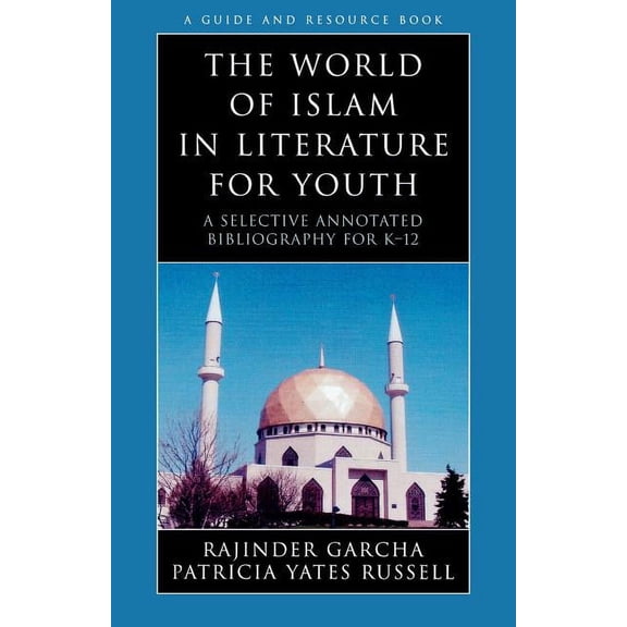 Literature for Youth Series: The World of Islam in Literature for Youth : A Selective Annotated Bibliography for K-12 (Paperback)