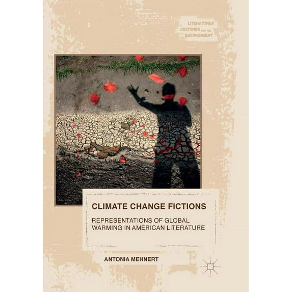 Literatures, Cultures, and the Environme Climate Change Fictions: Representations of Global Warming in American Literature, (Paperback)