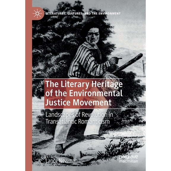 Literatures, Cultures, and the Environme The Literary Heritage of the Environmental Justice Movement: Landscapes of Revolution in Transatlantic Romanticism, (Paperback)
