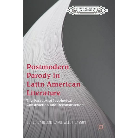 Literatures of the Americas Postmodern Parody in Latin American Literature: The Paradox of Ideological Construction and Deconstruction, (Hardcover)
