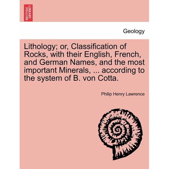 Lithology; Or, Classification of Rocks, with Their English, French, and German Names, and the Most Important Minerals, ... According to the System of Paperback