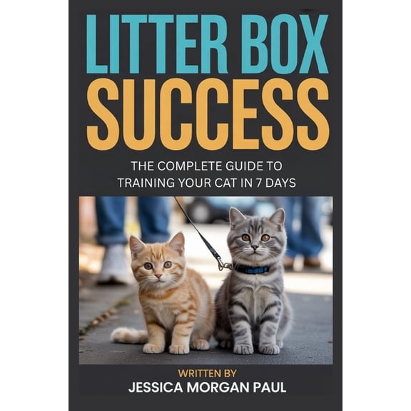 The Feline Training Masterclass Litter Box Success: The Complete Guide to Training Your Cat in 7 Days, (Paperback)