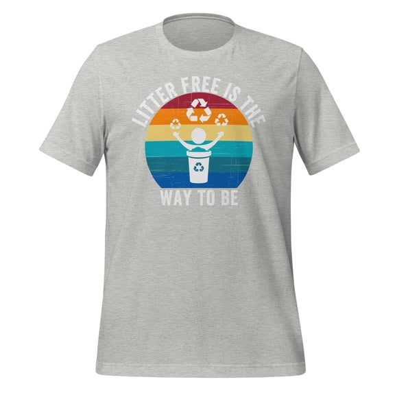 Litter-Free Is The Way To Be Shirt, Unisex, A Cool Don't Litter Shirt, Earth Day Shirt, Recycle, Stop Littering Shirt, Save Our Planet (Athletic Heather, S)