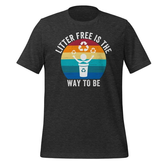 Litter-Free Is The Way To Be Shirt, Unisex, A Cool Don't Litter Shirt, Earth Day Shirt, Recycle, Stop Littering Shirt, Save Our Planet (Dark Grey Heather, L)
