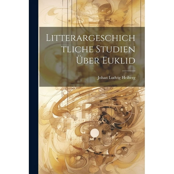 Litterargeschichtliche Studien Ãber Euklid, (Paperback)