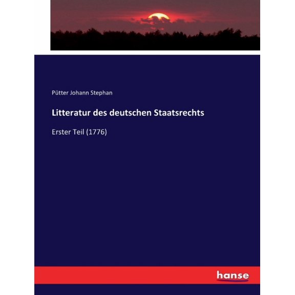 Litteratur des deutschen Staatsrechts: Erster Teil (1776), (Paperback)