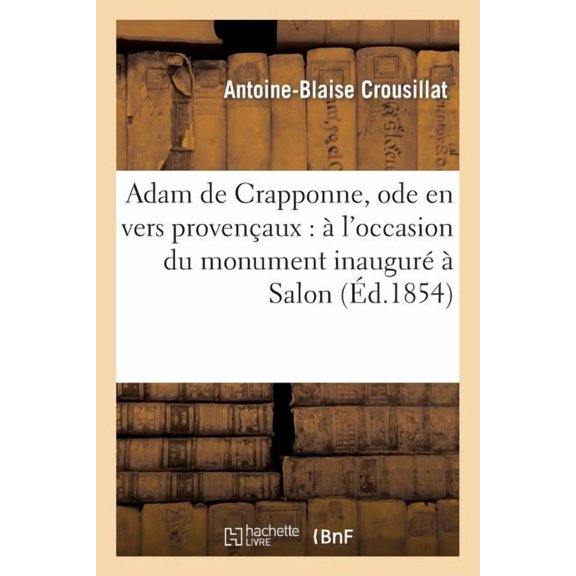 Litterature: Adam de Crapponne, Ode En Vers Provenaux:  l'Occasion Du Monument Inaugur  Salon: , Le 22 Octobre 1854 (Paperback)