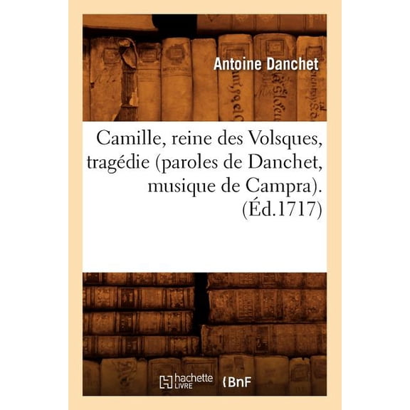 Litterature Camille, Reine Des Volsques, Tragdie (Paroles de Danchet, Musique de Campra). (d.1717), (Paperback)