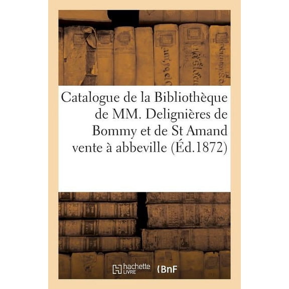Litterature: Catalogue de la Bibliothque de MM. Delignires de Bommy Et de St Amand, Vente  Abbeville (Paperback)