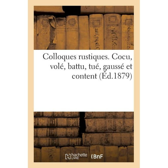 Litterature: Colloques Rustiques. Cocu, Volé, Battu, Tué, Gaussé Et Content (Paperback)
