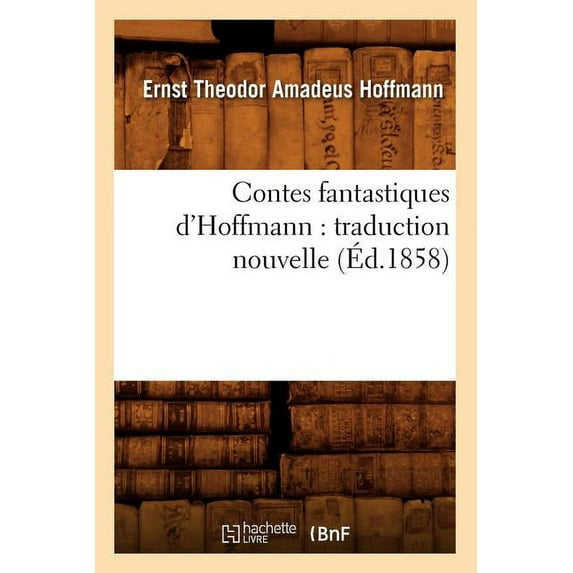 Litterature: Contes Fantastiques d'Hoffmann: Traduction Nouvelle (Éd.1858) (Paperback)