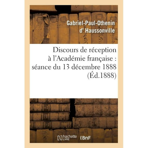 Litterature: Discours de Réception À l'Académie Française: Séance Du 13 Décembre 1888 (Paperback)