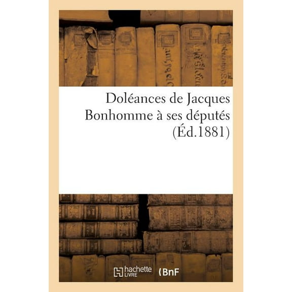 Litterature: Dolances de Jacques Bonhomme Ses Dputs (Paperback)