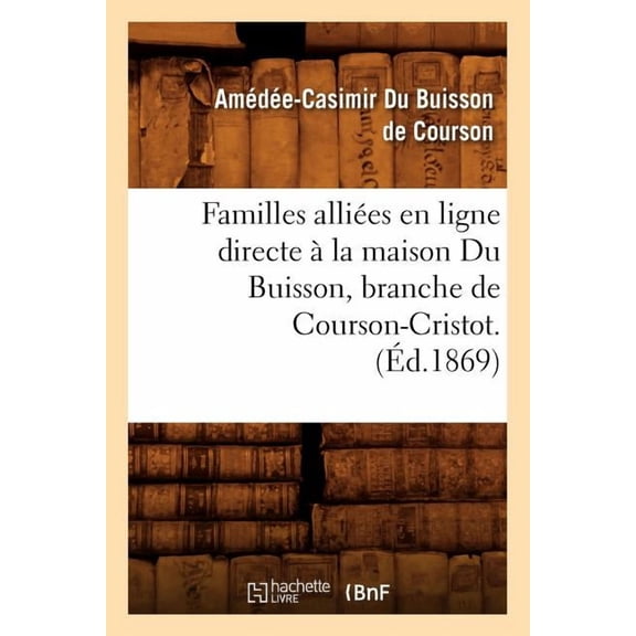 Litterature: Familles Allies En Ligne Directe La Maison Du Buisson, Branche de Courson-Cristot. (d.1869) (Paperback)