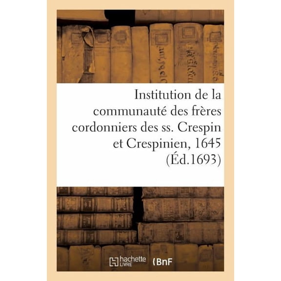 Litterature Institution de la Communaut Des Frres Cordonniers Des Ss. Crespin Et Crespinien, 1645, (Paperback)