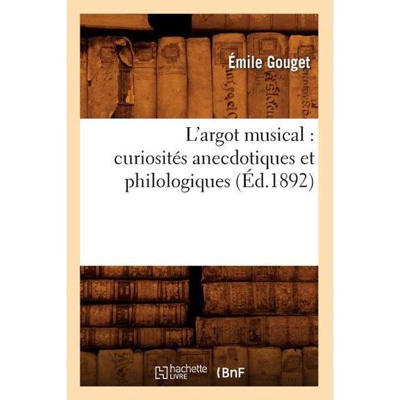 Litterature: L'Argot Musical: Curiosits Anecdotiques Et Philologiques (d.1892) (Paperback)