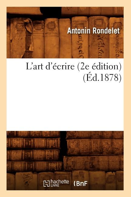 洋書 L'art d'ecrire Litterature: L'Art d'Écrire (2e Édition) (Éd.1878) (Paperback