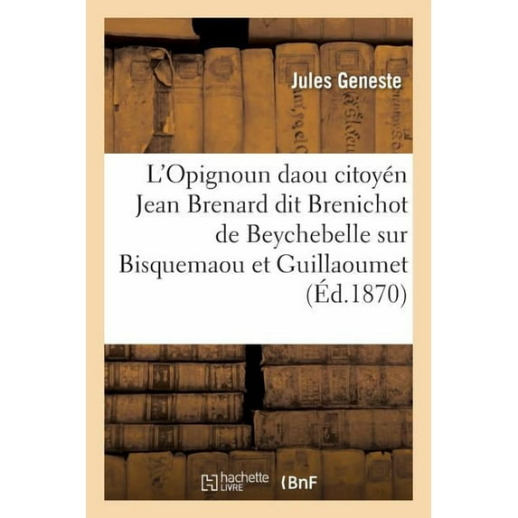 Litterature: L'Opignoun Daou Citoyén Jean Brenard Dit Brenichot de Beychebelle, Sur Bisquemaou Et Guillaoumet (Paperback)